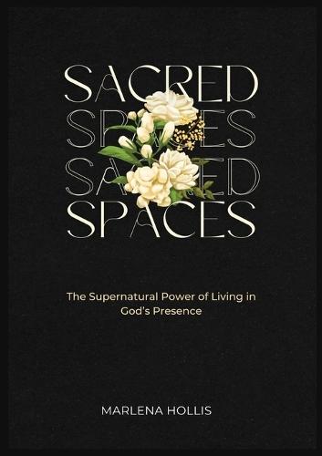 Sacred Spaces: The Supernatural Power of Living in God's Presence