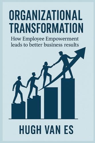 Organizational Transformation: How Employee Empowerment Leads to Better Business Results