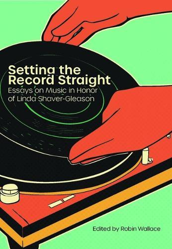 Setting the Record Straight: Essays on Music in Honor of Linda Shaver-Gleason