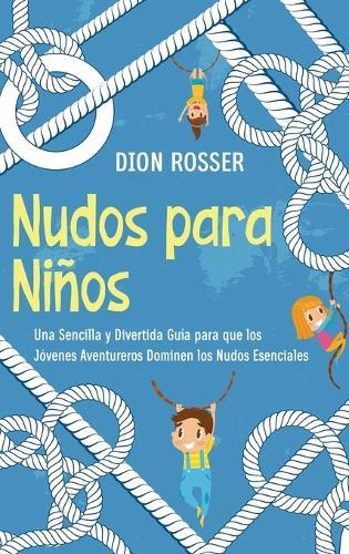 Nudos para Niños: Una sencilla y divertida guía para que los jóvenes aventureros dominen los nudos esenciales