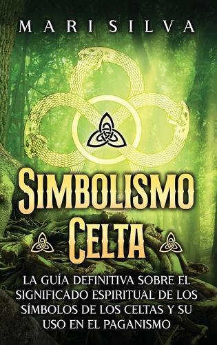 Simbolismo celta: La guía definitiva sobre el significado espiritual de los símbolos de los celtas y su uso en el paganismo