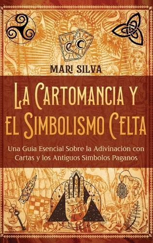 La cartomancia y el simbolismo celta: Una guía esencial sobre la adivinación con cartas y los antiguos símbolos paganos