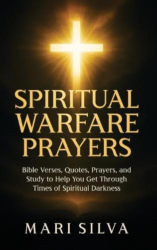 Spiritual Warfare Prayers: Bible Verses, Quotes, Prayers, and Study to Help You Get Through Times of Spiritual Darkness
