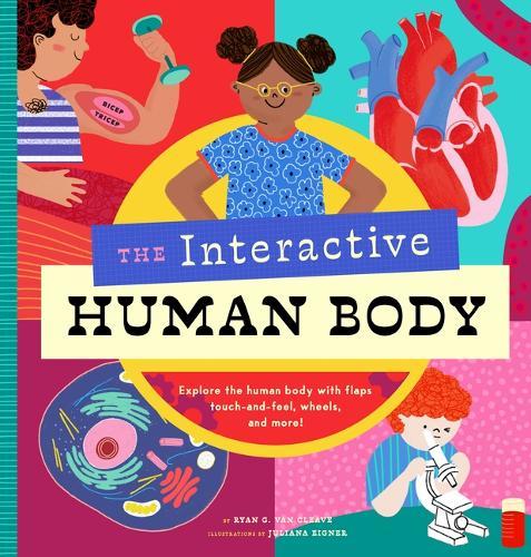 The Interactive Human Body: Explore the human body with flaps, wheels, levers, touch and feel, and more