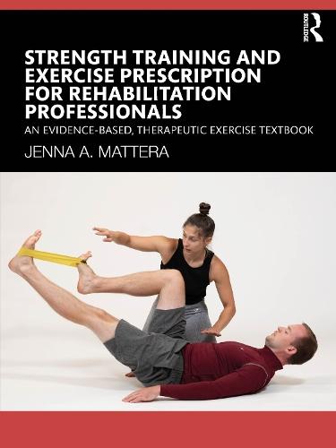 Strength Training and Exercise Prescription for Rehabilitation Professionals: An Evidence-based, Therapeutic Exercise Textbook