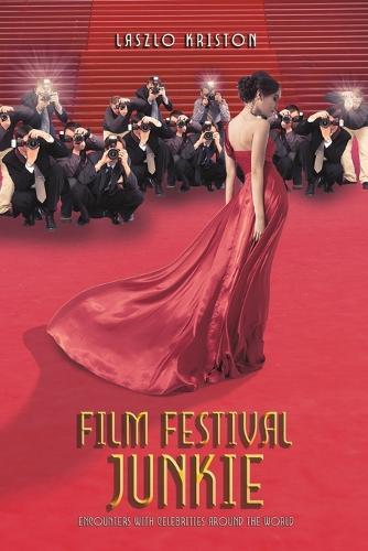 Film Festival Junkie: Encounters with Celebrities Around the World