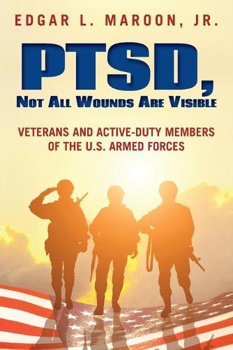 PTSD, Not All Wounds Are Visible: Veterans and Active-Duty Members of the U. S. Armed Forces