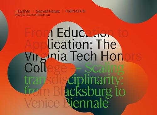 UnEarth. Second Nature. PolliNATION: From Education to Application: The Virginia Tech Honors College - Scaling Transdisciplinary from Blacksburg to Venice Biennale
