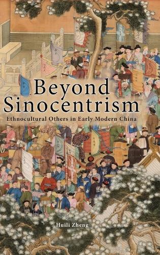 Beyond Sinocentrism: Ethnocultural Others in Early Modern China