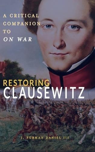 Restoring Clausewitz: A Critical Companion to On War