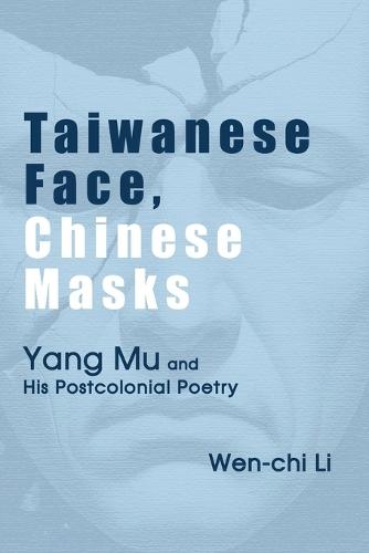 Taiwanese Face, Chinese Masks: Yang Mu and His Postcolonial Poetry