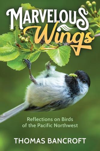 Marvelous Wings: Reflections on Birds of the Pacific Northwest