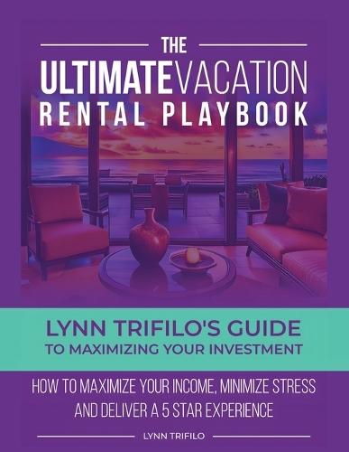 The Ultimate Vacation Rental Playbook: Lynn Trifilo's Guide to Maximizing Your Investment