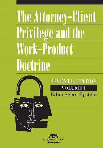 The Attorney-Client Privilege and the Work-Product Doctrine, Seventh Edition