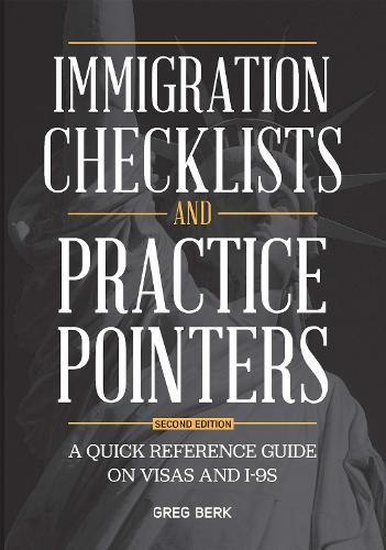 Immigration Checklists and Practice Pointers: A Quick Reference Guide on Visas and I-9s, Second Edition