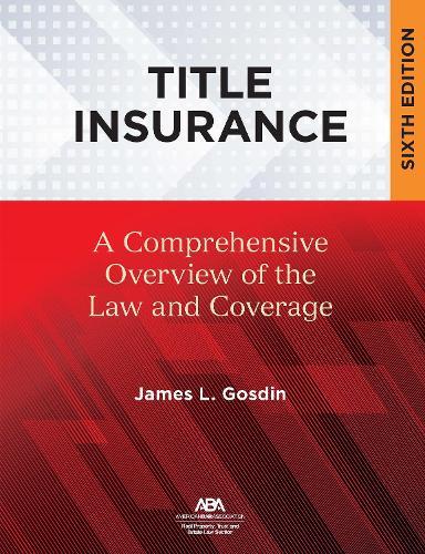 Title Insurance: A Comprehensive Overview of the Law and Coverage, Sixth Edition
