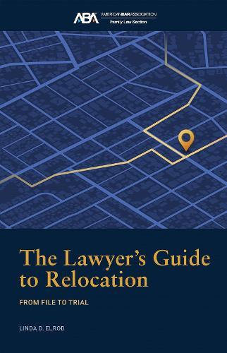The Lawyer's Guide to Relocation:: From File to Trial