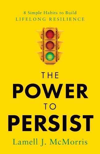 The Power to Persist: 8 Simple Habits to Build Lifelong Resilience
