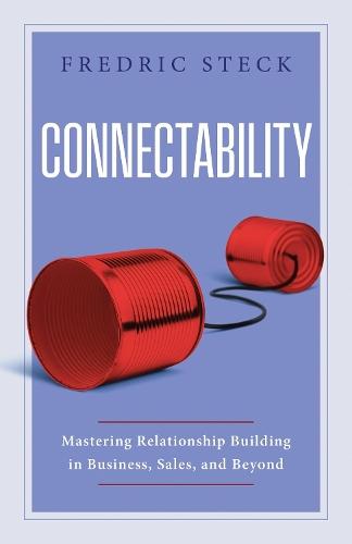 Connectability: Mastering Relationship Building in Business, Sales, and Beyond