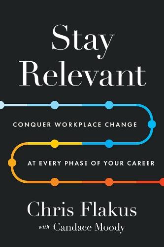 Stay Relevant: Conquer Workplace Change at Every Phase of Your Career