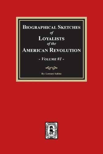 Biographical Sketches of Loyalists of the American Revolution, Volume #1