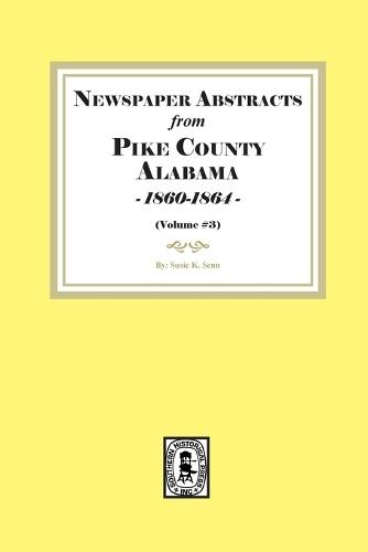 Newspaper Abstracts from Pike County, Alabama 1860-1864. ( Volume #3 )