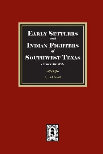 Early Settles and Indian Fighters of Southwest Texas, Volume #2