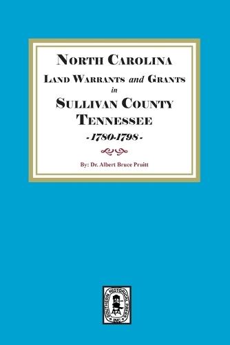 North Carolina Land Warrants and Grants in Sullivan County, Tennessee, 1780-1798.