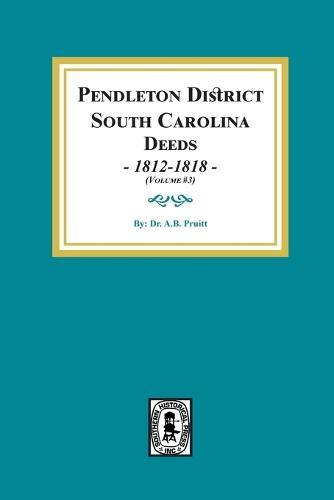 Pendleton District, South Carolina Deeds,1812-1818. (Volume #3)