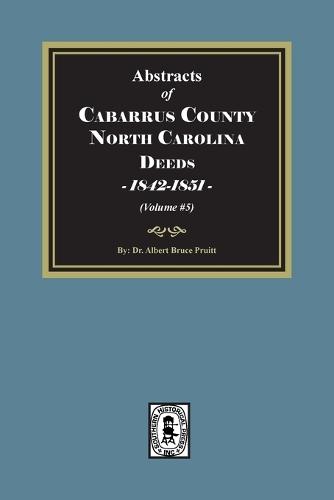 Cabarrus County, North Carolina Deeds, 1842-1851. (Volume #5)
