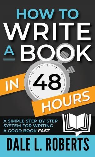 How to Write a Book in 48 Hours: A Simple Step-by-Step System for Writing a Good Book Fast