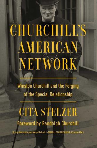 Churchill's American Network: Winston Churchill and the Forging of the Special Relationship