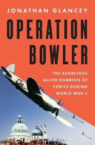 Operation Bowler: The Audacious Allied Bombing of Venice During World War II
