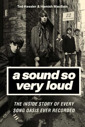 A Sound So Very Loud: The Inside Story of Every Song Oasis Recorded