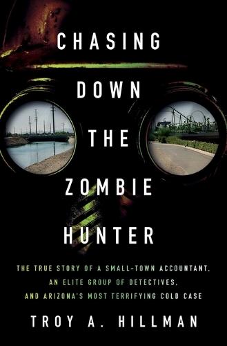 Chasing Down the Zombie Hunter: The True Story of a Small-Town Accountant, an Elite Group of Detectives, and Arizona's Most Terrifying Cold Case
