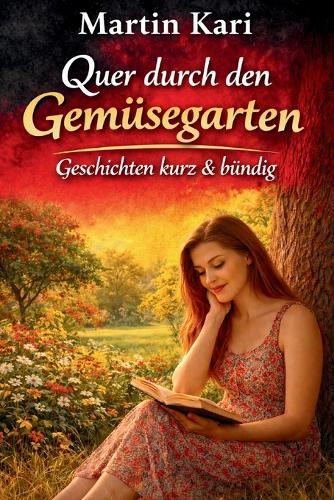 Quer durch den Gemüsegarten: Geschichten kurz & bündig