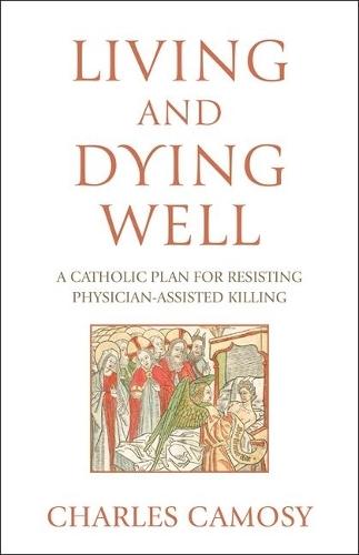 Living and Dying Well: A Catholic Plan for Resisting Physician-Assisted Killing