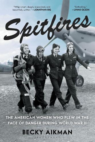 Spitfires: The American Women Who Flew in the Face of Danger During World War II