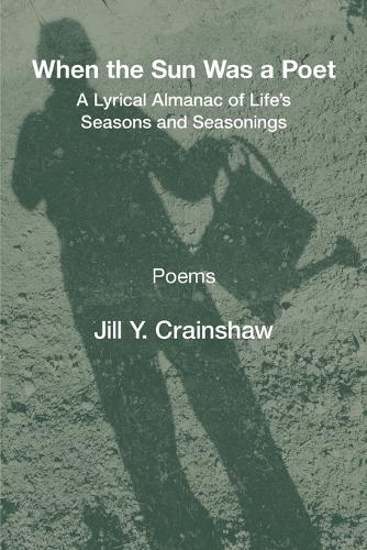 When the Sun Was a Poet: A Lyrical Almanac of Life's Seasons and Seasonings