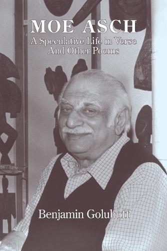 Moe Asch: a Speculative Life in Verse: And Other Poems