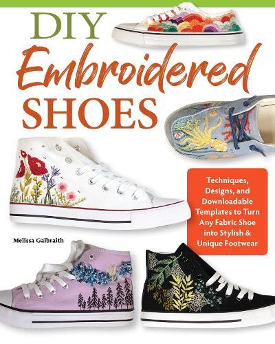 DIY Embroidered Shoes: Techniques, Designs, and Downloadable Templates to Turn Any Fabric Shoe into Stylish & Unique Footwear