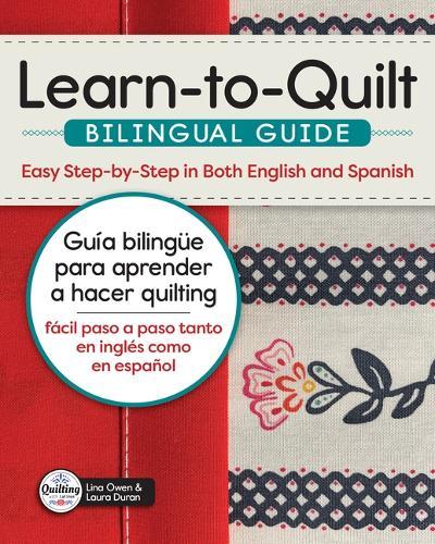 Learn-To-Quilt Bilingual Guide/Guía Bilingüe Para Aprender a Hacer Quilting: Easy Step-By-Step in Both English and Spanish/Fácil Paso a Paso Tanto En Inglés Como En Español