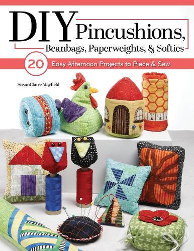 Put a Pin in It: 20 Quilting and Sewing Lessons for Cute Pincushions and Scrappy Softies