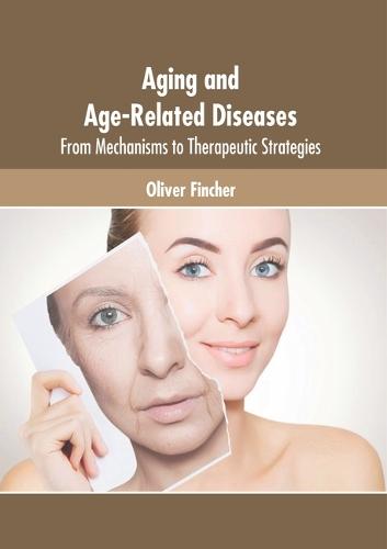 Aging and Age-Related Diseases: From Mechanisms to Therapeutic Strategies
