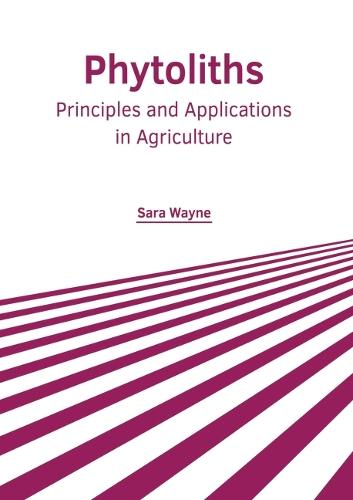 Phytoliths: Principles and Applications in Agriculture