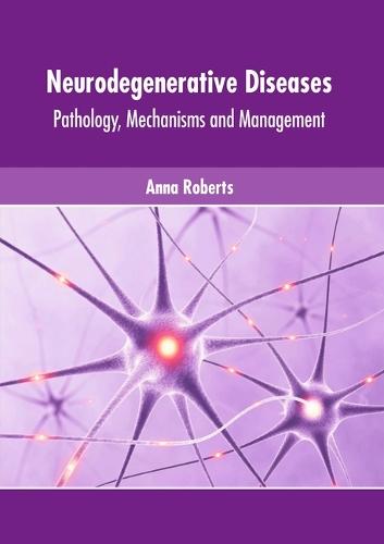 Neurodegenerative Diseases: Pathology, Mechanisms and Management