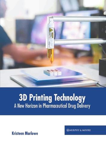 3D Printing Technology: A New Horizon in Pharmaceutical Drug Delivery