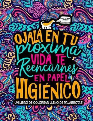Un libro de colorear lleno de palabrotas: Ojala en tu proxima vida te reencarnes en papel higienico