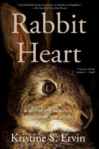 Rabbit Heart: A Mother's Murder, A Daughter's Story
