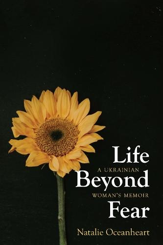 Life Beyond Fear: A Ukrainian Woman's Memoir